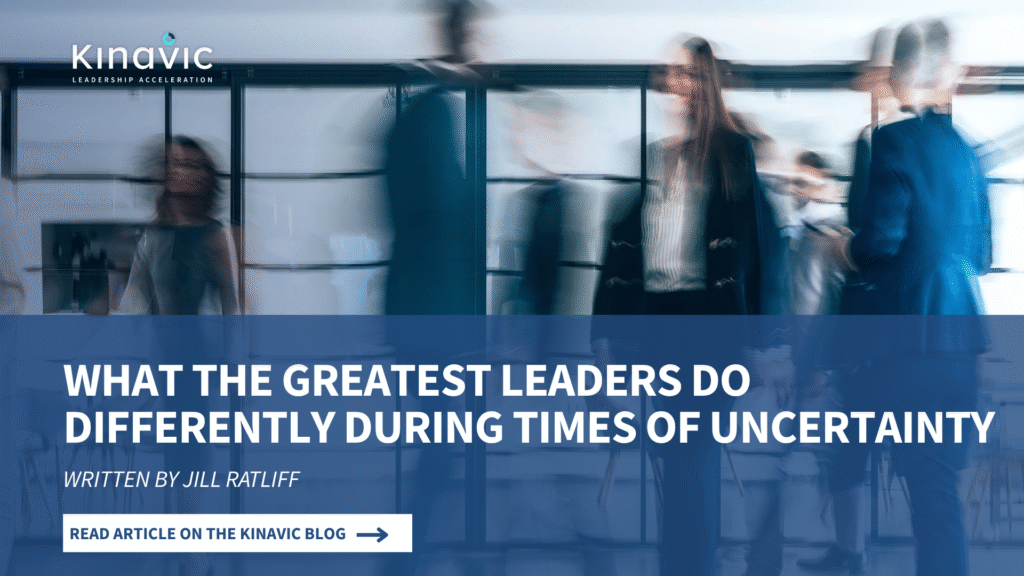Kinavic Blog Post by Jill Ratliff - What the Greatest Leaders Do During Uncertainty