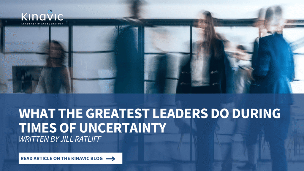 Kinavic Blog Post by Jill Ratliff - What the Greatest Leaders Do During Uncertainty
